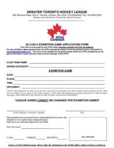 GREATER TORONTO HOCKEY LEAGUE 265 Rimrock Road, Unit 4, Toronto, Ontario, M3J 3C6; [removed]; Fax: [removed]MEMBER: ONTARIO HOCKEY FEDERATION, HOCKEY CANADA[removed]EXHIBITION GAME APPLICATION FORM This form i