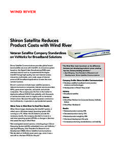 Shiron Satellite Reduces Product Costs with Wind River Veteran Satellite Company Standardizes on VxWorks for Broadband Solutions Shiron Satellite Communications provides global broadband satellite services with InterSKY,