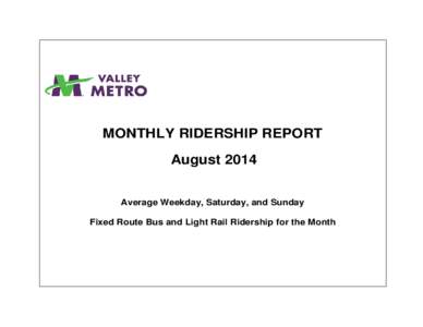 MONTHLY RIDERSHIP REPORT August 2014 Average Weekday, Saturday, and Sunday Fixed Route Bus and Light Rail Ridership for the Month  August 2014 MONTHLY RIDERSHIP REPORT