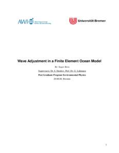 Wave Adjustment in a Finite Element Ocean Model By: Sagar Bora Supervisers: Dr. S. Danilov, Prof. Dr. G. Lohmann Post Graduate Program Environmental Physics[removed], Bremen