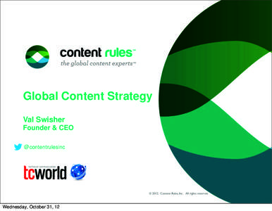 Global Content Strategy Val Swisher Founder & CEO @contentrulesinc  © 2012. Content Rules, Inc. All rights reserved.