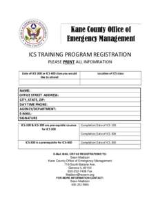 Kane County Office of Emergency Management ICS TRAINING PROGRAM REGISTRATION PLEASE PRINT ALL INFOMRATION Date of ICS 300 or ICS 400 class you would like to attend