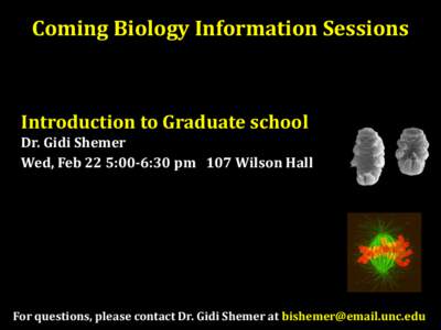 Coming Biology Information Sessions  Introduction to Graduate school Dr. Gidi Shemer Wed, Feb 22 5:00-6:30 pm 107 Wilson Hall