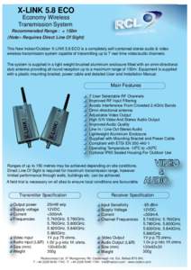 X-LINK 5.8 ECO Economy Wireless Transmission System Recommended Range : < 150m (Note:- Requires Direct Line Of Sight) This New Indoor/Outdoor X-LINK 5.8 ECO is a completely self contained stereo audio & video