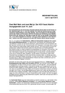 MEDIENMITTEILUNG vom 9. April 2015 Zwei Mail Nein und zwei Mal ja: Der KGV fasst Abstimmungsparolen zum 14. Juni Die Verbandsleitung des Kantonalen Gewerbeverbands Zürich KGV hat die Parolen zu den Abstimmungen vom 14. 