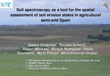 Spectroscopy Applications Soil spectroscopy as a tool for the spatial assessment of soil erosion states in agricultural semi-arid Spain  Sabine Chabrillat1, Thomas Schmid2,