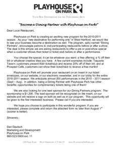 Your New Destination for the Performing Arts “Become a Dining Partner with Playhouse on Park!” Dear Local Restaurant, Playhouse on Park is creating an exciting new program for the[removed]season. As your “new des