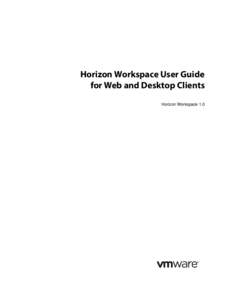 Horizon Workspace User Guide for Web and Desktop Clients Horizon Workspace 1.0 Copyright © 2013 VMware, Inc. All rights reserved. This product is protected by U.S. and international copyright and intellectual property 