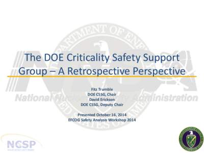 The DOE Criticality Safety Support Group – A Retrospective Perspective Fitz Trumble DOE CSSG, Chair David Erickson DOE CSSG, Deputy Chair