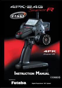 INSTRUCTION MANUAL 1M23N20723 Thank you for purchasing a Futaba 4PK Super R-2.4GHz system. Before using your 4PK Super R-2.4GHz system, read this manual carefully in order to use your R/C set safely.