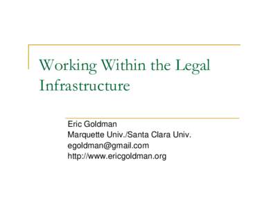 Working Within the Legal Infrastructure Eric Goldman Marquette Univ./Santa Clara Univ.  http://www.ericgoldman.org
