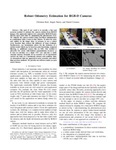 Robust Odometry Estimation for RGB-D Cameras Christian Kerl, J¨urgen Sturm, and Daniel Cremers Abstract— The goal of our work is to provide a fast and accurate method to estimate the camera motion from RGB-D images. O