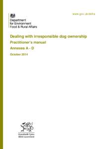 www.gov.uk/defra  Dealing with irresponsible dog ownership Practitioner’s manual Annexes A - D October 2014