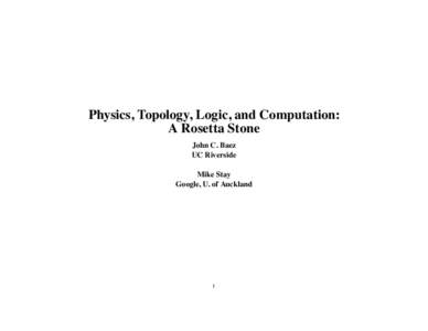 Physics, Topology, Logic, and Computation: A Rosetta Stone John C. Baez UC Riverside Mike Stay Google, U. of Auckland