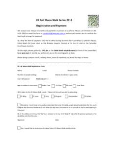 EK Full Moon Walk Series 2013 Registration and Payment We accept cash, cheque or credit card payments in person or by phone. Please call Christine on[removed]or email the form to [removed] and we will 