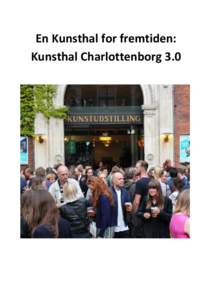 En Kunsthal for fremtiden: Kunsthal Charlottenborg 3.0 En Kunsthal for fremtiden: Kunsthal CharlottenborgVision og Mission: Vision