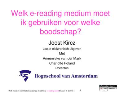 Welk e-reading medium moet ik gebruiken voor welke boodschap? Joost Kircz Lector elektronisch uitgeven