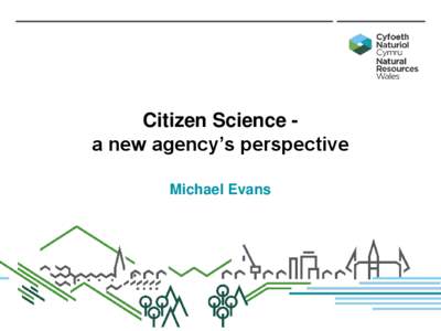 Citizen Science a new agency’s perspective Michael Evans 13 March[removed]Citizen Science Workshop