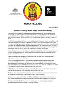 MEDIA RELEASE 28th July, 2015 Northern Territory Marine Safety Initiative Underway In an exciting first for Indigenous boat owners and operators, the Northern Territory and Australian Governments are working together to 