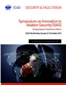 Symposium on Innovation in Aviation Security (SIAS) Bringing Together Key Decision Makers ICAO HQ, Montréal, Canada, 21-23 October 2014