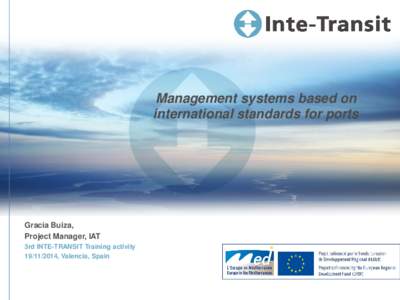 Management systems based on international standards for ports Gracia Buiza, Project Manager, IAT 3rd INTE-TRANSIT Training activity
