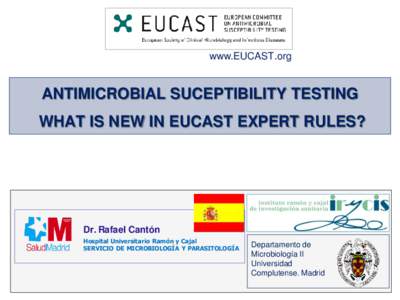 www.EUCAST.org  ANTIMICROBIAL SUCEPTIBILITY TESTING WHAT IS NEW IN EUCAST EXPERT RULES?  Dr. Rafael Cantón
