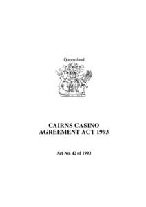 Queensland  CAIRNS CASINO AGREEMENT ACT[removed]Act No. 42 of 1993