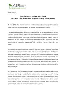 Media Release  IAN CHALMERS APPOINTED CEO OF ALCOHOL EDUCATION AND REHABILITATION FOUNDATION  25 June 2010: The Alcohol Education and Rehabilitation Foundation (AER Foundation)