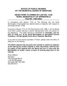 NOTICE OF PUBLIC HEARING BY THE MUNICIPAL BOARD OF MANITOBA OBJECTIONS TO ZONING BY-LAW NO[removed]RURAL MUNICIPALITY OF SPRINGFIELD FILE NO. 13B3-0002 In accordance with Section[removed]of The Planning Act, the Rural