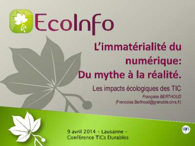 Les impacts écologiques des TIC Françoise BERTHOUD () 9 avril 2014 – Lausanne – Conférence TICs Durables