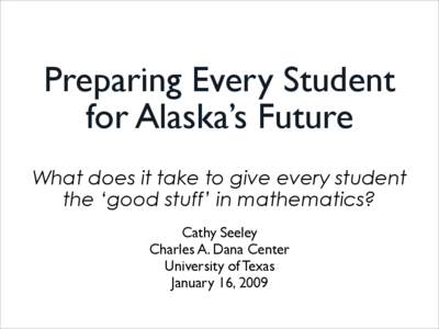 Preparing Every Student for Alaska’s Future What does it take to give every student the ‘good stuff’ in mathematics? Cathy Seeley Charles A. Dana Center