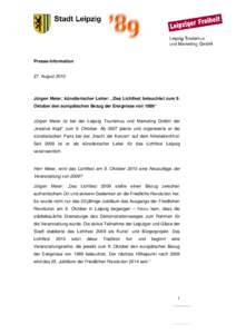 Presse-Information 27. August 2010 Jürgen Meier, künstlerischer Leiter: „Das Lichtfest beleuchtet zum 9. Oktober den europäischen Bezug der Ereignisse von 1989“ Jürgen Meier ist bei der Leipzig Tourismus und Mark