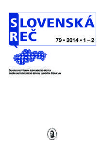 79	•	2014	•	1	–	2  SLOVENSKÁ REČ Časopis pre výskum slovenského jazyka. Založený v roku[removed]Orgán Jazykovedného ústavu Ľudovíta Štúra