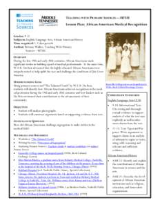 TEACHING WITH PRIMARY SOURCES—MTSU Lesson Plan: African American Medical Recognition Grades: 9-12 Subjects: English/Language Arts, African American History Time required: 1-2 class periods Author: Brittany Walker, Teac