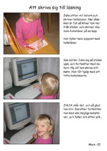 Att skriva sig till läsning Julia sitter vid datorn och skriver bokstäver. När skärmen är full så kliver hon ner från stolen, och skriver likadana bokstäver på en lapp. Hon fyller hela pappret med bokstäver.