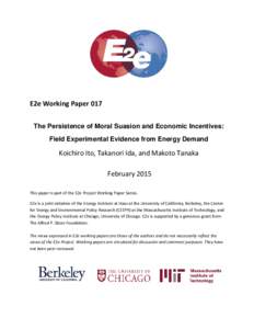 E2e Working Paper 017 The Persistence of Moral Suasion and Economic Incentives: Field Experimental Evidence from Energy Demand Koichiro Ito, Takanori Ida, and Makoto Tanaka February 2015