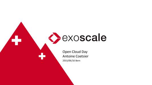 Open	
  Cloud	
  Day	
   Antoine	
  Coetsier	
   	
  Bern	
   exoscale	
  in	
  a	
  nutshell...	
  