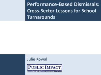 Performance-Based Dismissals: Cross-Sector Lessons for School Turnarounds Julie Kowal