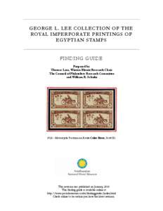 GEORGE L. LEE COLLECTION OF THE ROYAL IMPERFORATE PRINTINGS OF EGYPTIAN STAMPS FINDING GUIDE Prepared by Thomas Lera, Winton Blount Research Chair