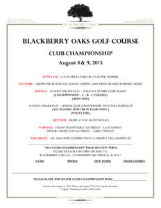 Blackberry oaks golf course CLUB CHAMPIONSHIP August 8 & 9, 2015 ENTRY FEE: $PER PLAYER OR $75.00 PER MEMBER INCLUDES: GREENS FEE BOTH DAYS, RANGE TOKENS, AND PRIZES IN MERCHANDISE CREDIT FORMAT: 36 HOLE STROKE PL
