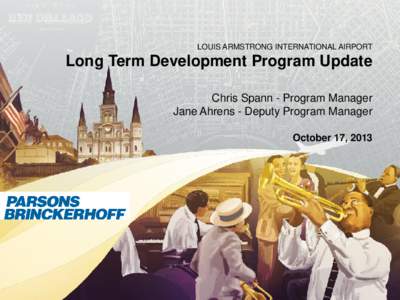 LOUIS ARMSTRONG INTERNATIONAL AIRPORT  Long Term Development Program Update Chris Spann - Program Manager Jane Ahrens - Deputy Program Manager October 17, 2013