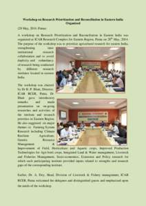 Workshop on Research Prioritization and Reconciliation in Eastern India Organized (28 May, 2014, Patna) A workshop on Research Prioritization and Reconciliation in Eastern India was organized at ICAR Research Complex for