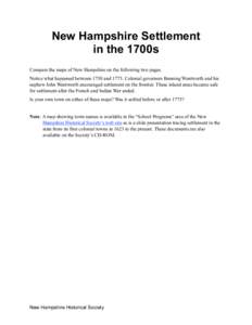 New Hampshire Settlement in the 1700s Compare the maps of New Hampshire on the following two pages. Notice what happened between 1750 and[removed]Colonial governors Benning Wentworth and his nephew John Wentworth encourage