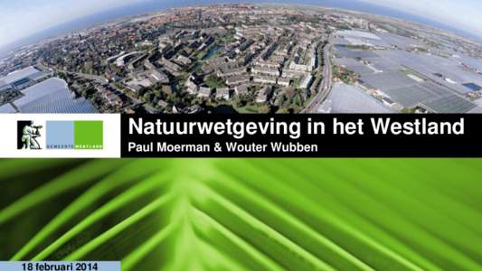 Natuurwetgeving in het Westland Paul Moerman & Wouter Wubben 18 februari 2014  Voorstellen