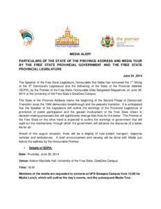 MEDIA ALERT PARTICULARS OF THE STATE OF THE PROVINCE ADDRESS AND MEDIA TOUR BY THE FREE STATE PROVINCIAL GOVERNMENT AND THE FREE STATE PROVINCIAL LEGISLATURE June 24, 2014 The Speaker of the Free State Legislature, Honou
