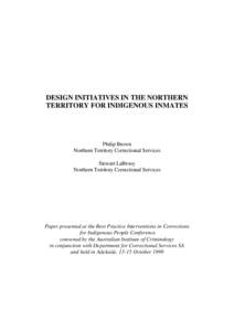 DESIGN INITIATIVES IN THE NORTHERN TERRITORY FOR INDIGENOUS INMATES Philip Brown Northern Territory Correctional Services Stewart LaBrooy