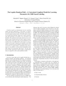 The Logistic Random Field – A Convenient Graphical Model for Learning Parameters for MRF-based Labeling Marshall F. Tappen, Kegan G. G. Samuel, Craig V. Dean, David M. Lyle University of Central Florida School of Elect