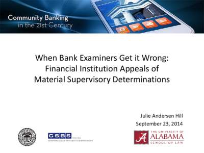 When Bank Examiners Get it Wrong: Financial Institution Appeals of Material Supervisory Determinations Julie Andersen Hill September 23, 2014