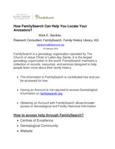 How FamilySearch Can Help You Locate Your Ancestors? Mark E. Gardner, Research Consultant, FamilySearch, Family History Library, AG. [removed] 20 February 2014