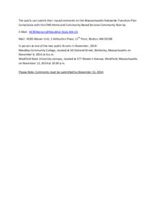 The public can submit their input/comments on the Massachusetts Statewide Transition Plan Compliance with the CMS Home and Community Based Services Community Rule by: E-Mail: [removed] Mail: HCBS W